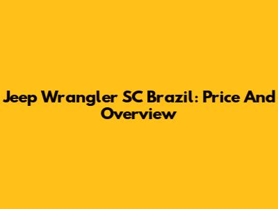 Jeep Wrangler SC Brazil: Price And Overview