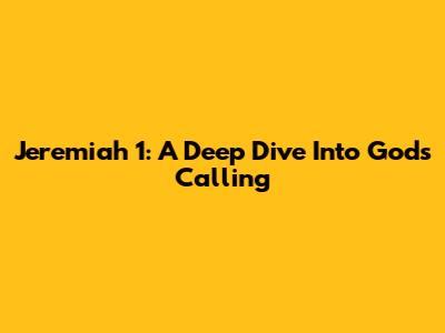 Jeremiah 1: A Deep Dive Into God's Calling