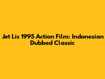 Jet Li's 1995 Action Film: Indonesian Dubbed Classic