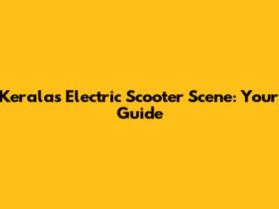 Kerala's Electric Scooter Scene: Your Guide