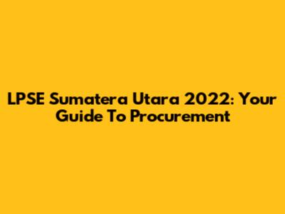 LPSE Sumatera Utara 2022: Your Guide To Procurement