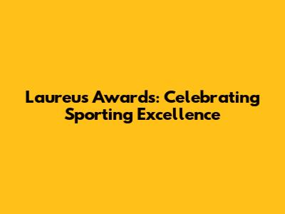 Laureus Awards: Celebrating Sporting Excellence