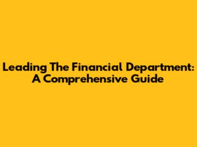 Leading The Financial Department: A Comprehensive Guide