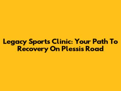 Legacy Sports Clinic: Your Path To Recovery On Plessis Road