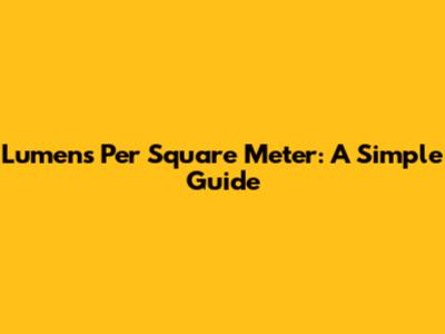 Lumens Per Square Meter: A Simple Guide