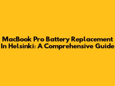 MacBook Pro Battery Replacement In Helsinki: A Comprehensive Guide