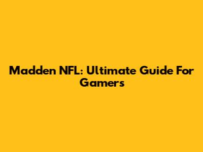 Madden NFL: Ultimate Guide For Gamers