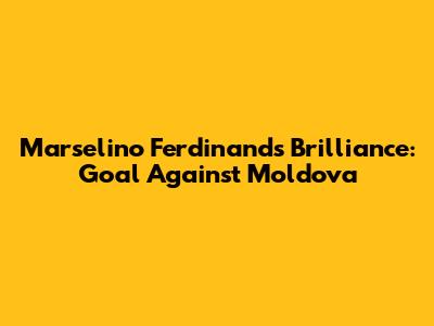 Marselino Ferdinand's Brilliance: Goal Against Moldova