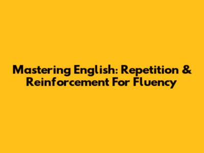 Mastering English: Repetition & Reinforcement For Fluency