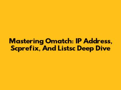Mastering Omatch: IP Address, Scprefix, And Listsc Deep Dive