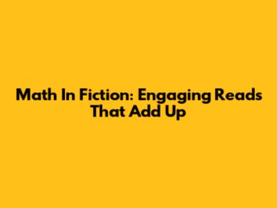 Math In Fiction: Engaging Reads That Add Up
