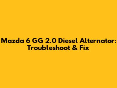 Mazda 6 GG 2.0 Diesel Alternator: Troubleshoot & Fix