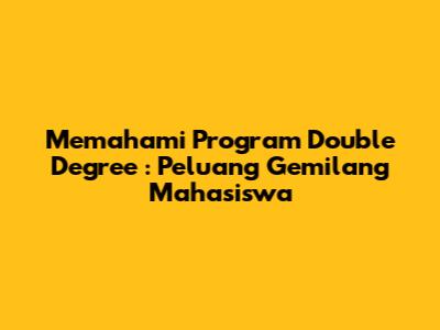 Memahami Program *Double Degree*: Peluang Gemilang Mahasiswa