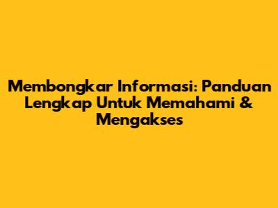 Membongkar Informasi: Panduan Lengkap Untuk Memahami & Mengakses