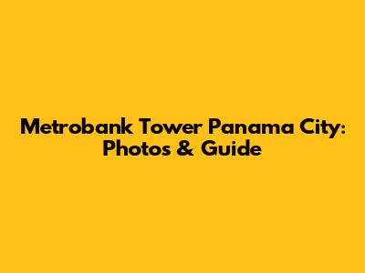 Metrobank Tower Panama City: Photos & Guide