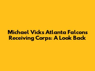 Michael Vick's Atlanta Falcons Receiving Corps: A Look Back