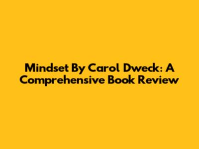 Mindset By Carol Dweck: A Comprehensive Book Review