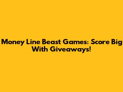 Money Line Beast Games: Score Big With Giveaways!