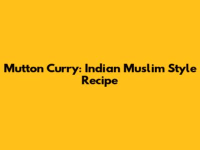 Mutton Curry: Indian Muslim Style Recipe