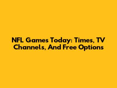 NFL Games Today: Times, TV Channels, And Free Options