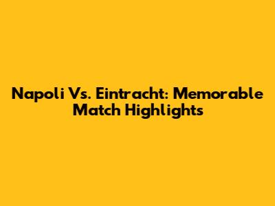 Napoli Vs. Eintracht: Memorable Match Highlights