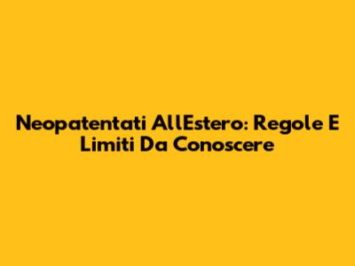 Neopatentati All'Estero: Regole E Limiti Da Conoscere