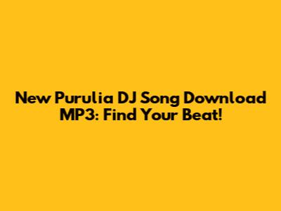New Purulia DJ Song Download MP3: Find Your Beat!