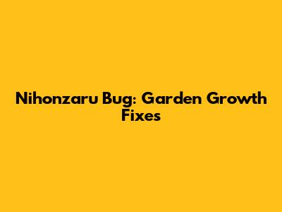 Nihonzaru Bug: Garden Growth Fixes