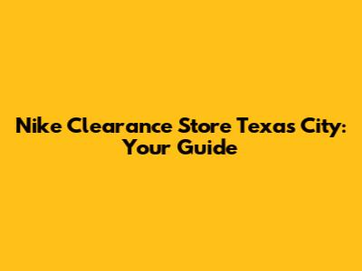 Nike Clearance Store Texas City: Your Guide