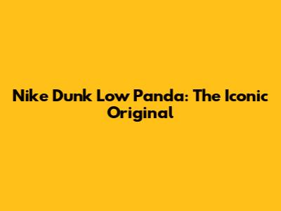 Nike Dunk Low Panda: The Iconic Original