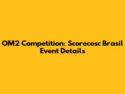 OM2 Competition: Scorecosc Brasil Event Details