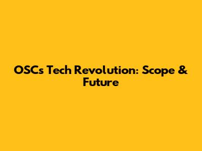 OSC's Tech Revolution: Scope & Future