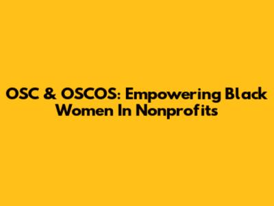 OSC & OSCOS: Empowering Black Women In Nonprofits