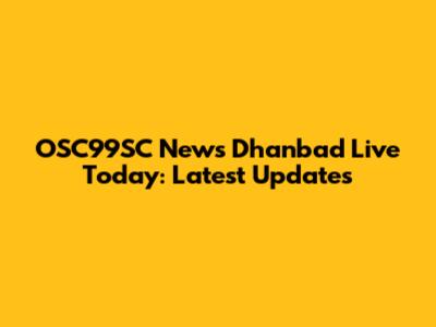 OSC99SC News Dhanbad Live Today: Latest Updates