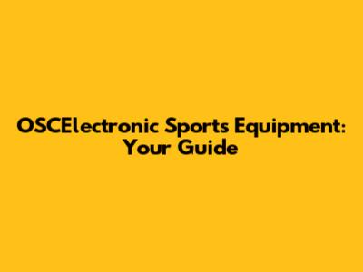 OSCElectronic Sports Equipment: Your Guide