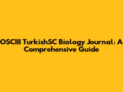 OSCIII TurkishSC Biology Journal: A Comprehensive Guide