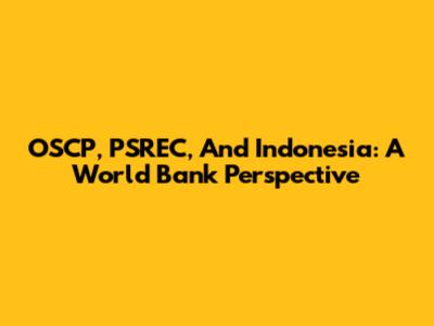 OSCP, PSREC, And Indonesia: A World Bank Perspective