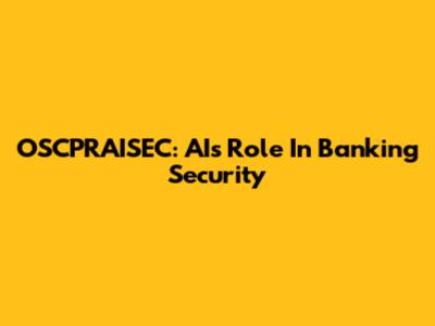 OSCPRAISEC: AI's Role In Banking Security