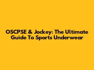 OSCPSE & Jockey: The Ultimate Guide To Sports Underwear
