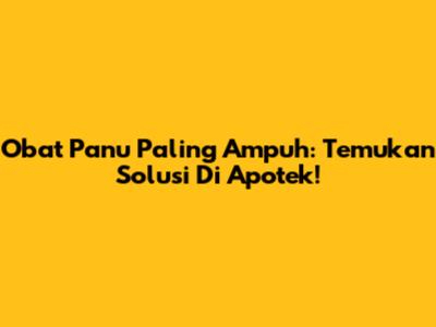 Obat Panu Paling Ampuh: Temukan Solusi Di Apotek!