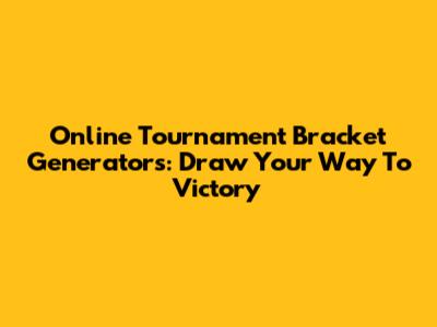 Online Tournament Bracket Generators: Draw Your Way To Victory