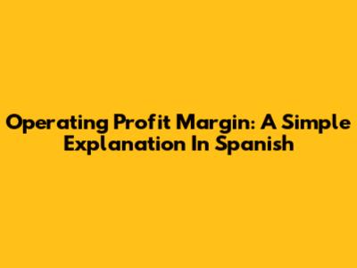 Operating Profit Margin: A Simple Explanation In Spanish