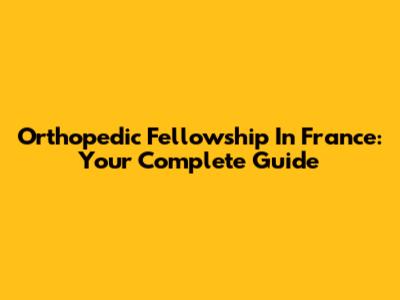 Orthopedic Fellowship In France: Your Complete Guide