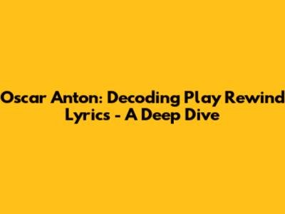 Oscar Anton: Decoding "Play Rewind" Lyrics - A Deep Dive