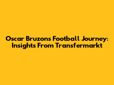 Oscar Bruzon's Football Journey: Insights From Transfermarkt