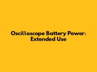 Oscilloscope Battery Power: Extended Use