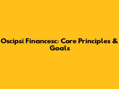 Oscipsi Financesc: Core Principles & Goals
