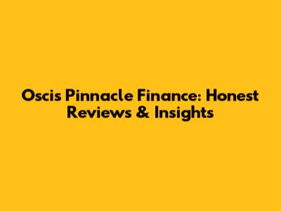 Oscis Pinnacle Finance: Honest Reviews & Insights
