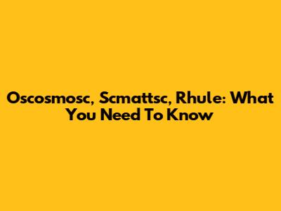 Oscosmosc, Scmattsc, Rhule: What You Need To Know