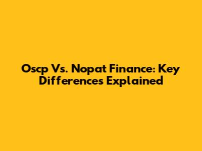 Oscp Vs. Nopat Finance: Key Differences Explained